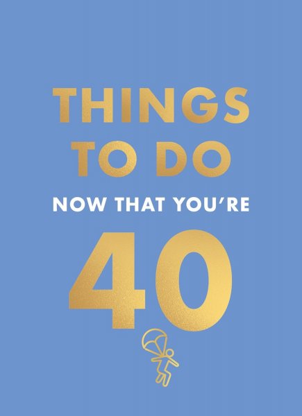 Things to Do Now That You're 40 (Jun)
