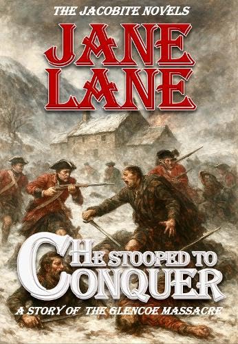Jacobite Novels: He Stooped to Conquer: Glencoe Massacre (Jun)