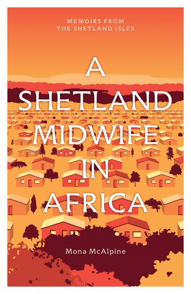 Memoirs from the Shetland Isles: A Shetland Midwife in Africa (Sep)